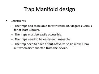 Trap Manifold design