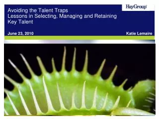 Avoiding the Talent Traps Lessons in Selecting, Managing and Retaining Key Talent