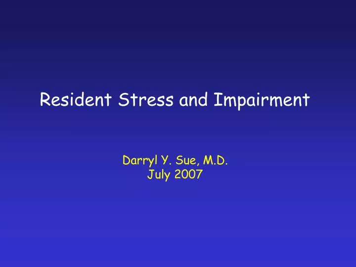 resident stress and impairment darryl y sue m d july 2007