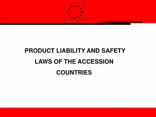 PRODUCT LIABILITY AND SAFETY LAWS OF THE ACCESSION COUNTRIES