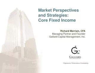 Market Perspectives and Strategies: Core Fixed Income Richard Merriam, CFA