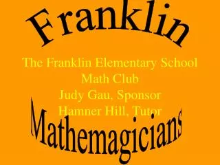 The Franklin Elementary School Math Club Judy Gau, Sponsor Hamner Hill, Tutor