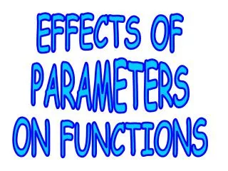 EFFECTS OF PARAMETERS ON FUNCTIONS
