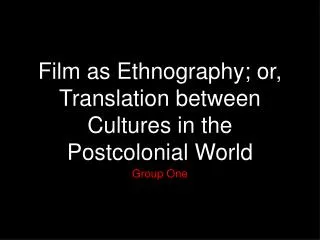 Film as Ethnography; or, Translation between Cultures in the Postcolonial World