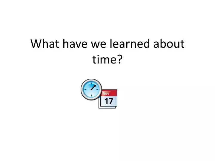 what have we learned about time