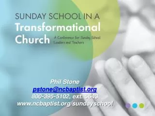 Phil Stone pstone@ncbaptist 800-395-5102, ext. 5643 ncbaptist/sundayschool