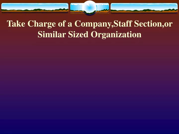 take charge of a company staff section or similar sized organization