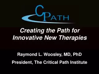 Creating the Path for Innovative New Therapies Raymond L. Woosley, MD, PhD