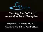 Creating the Path for Innovative New Therapies Raymond L. Woosley, MD, PhD - slide 1
