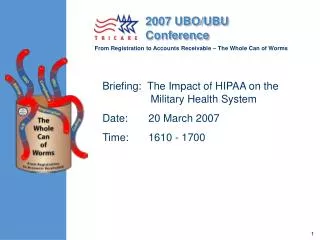 Briefing: The Impact of HIPAA on the Military Health System Date:	20 March 2007 Time:	1610 - 1700