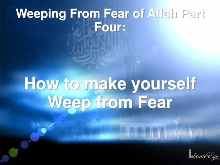 how to make yourself weep from fear