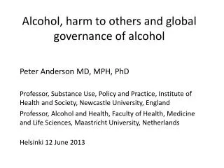 Alcohol, harm to others and global governance of alcohol Peter Anderson MD, MPH, PhD