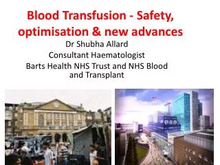 Blood Transfusion - Safety, optimisation &amp; new advances