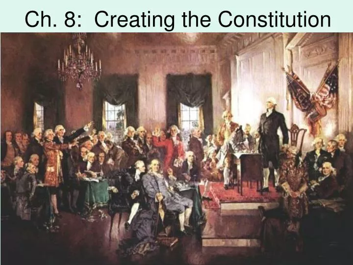 ch 8 creating the constitution