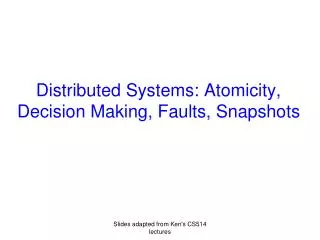 Distributed Systems: Atomicity, Decision Making, Faults, Snapshots