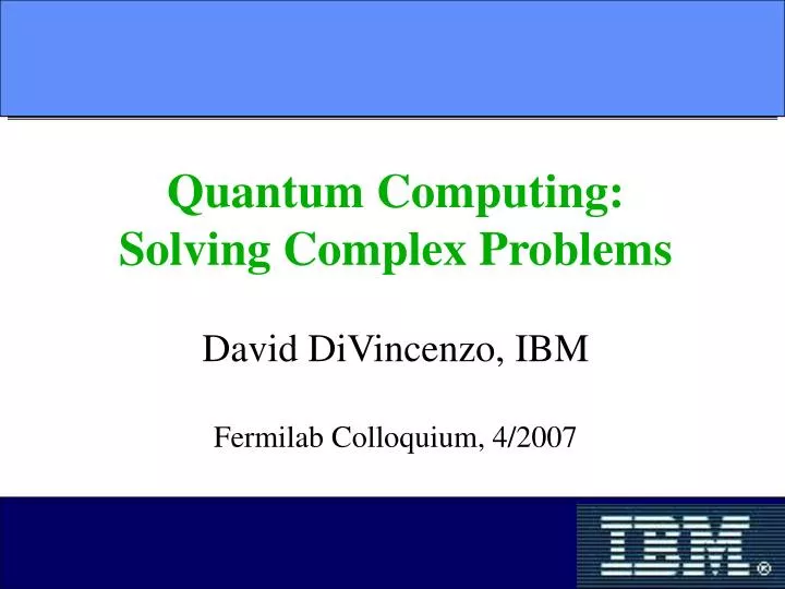 quantum computing solving complex problems david divincenzo ibm fermilab colloquium 4 2007