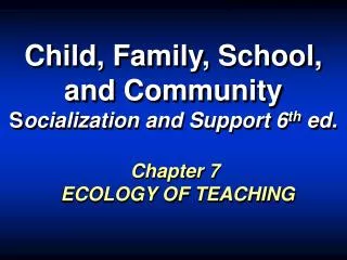 Child, Family, School, and Community S ocialization and Support 6 th ed.