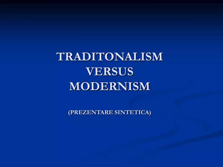 traditonalism versus modernism prezentare sintetica