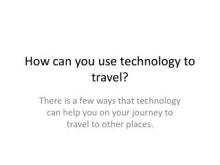 How can you use technology to travel?