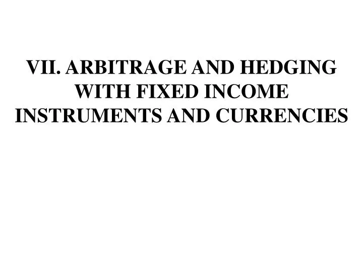 vii arbitrage and hedging with fixed income instruments and currencies