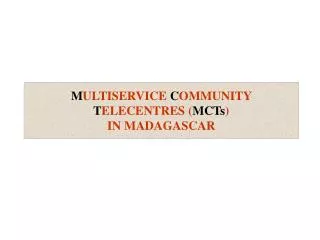 M ULTISERVICE C OMMUNITY T ELECENTRES ( MCTs ) IN MADAGASCAR