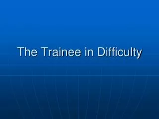 The Trainee in Difficulty