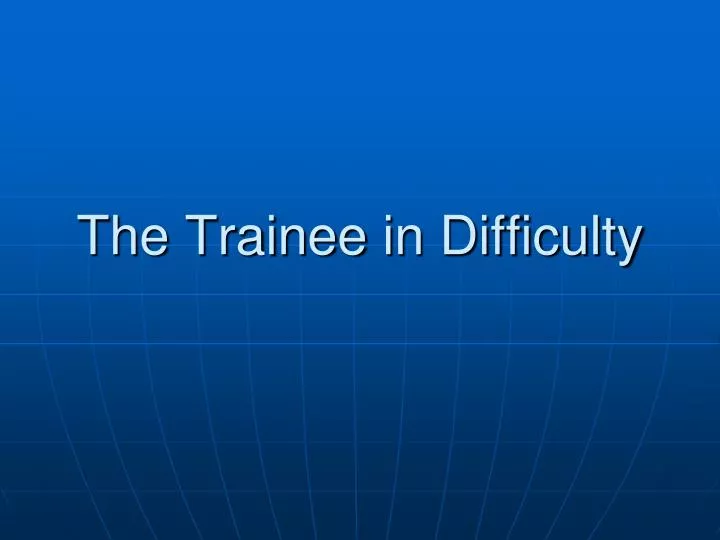 the trainee in difficulty