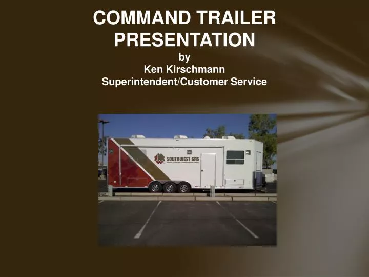 command trailer presentation by ken kirschmann superintendent customer service