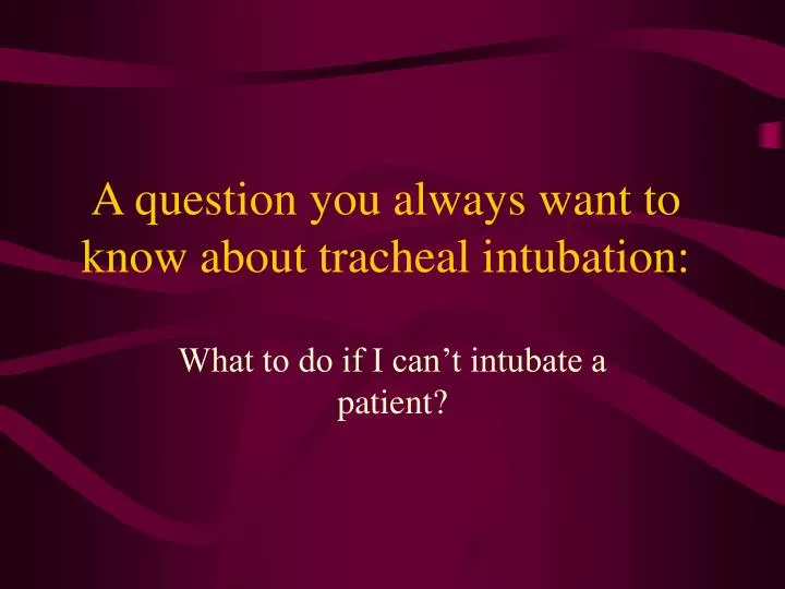 a question you always want to know about tracheal intubation