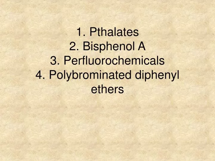 1 pthalates 2 bisphenol a 3 perfluorochemicals 4 polybrominated diphenyl ethers