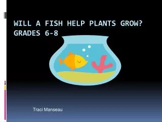 WILL A FISH HELP PLANTS GROW? Grades 6-8