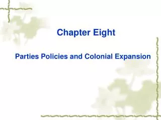 Chapter Eight Parties Policies and Colonial Expansion