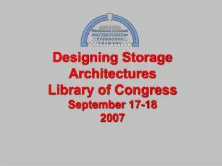 Designing Storage Architectures Library of Congress September 17-18 2007