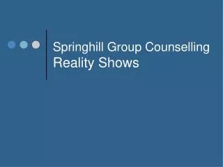 Springhill Group Counselling Reality Shows