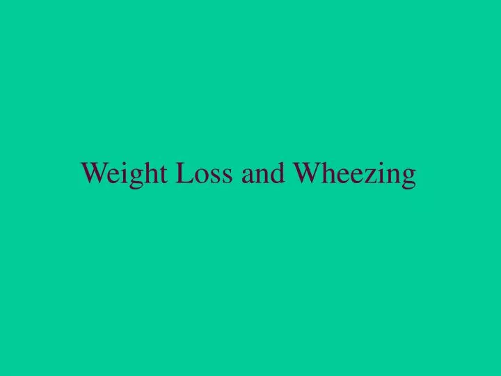 weight loss and wheezing
