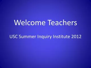 Welcome Teachers USC Summer Inquiry Institute 2012