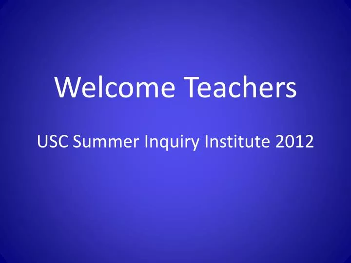 welcome teachers usc summer inquiry institute 2012