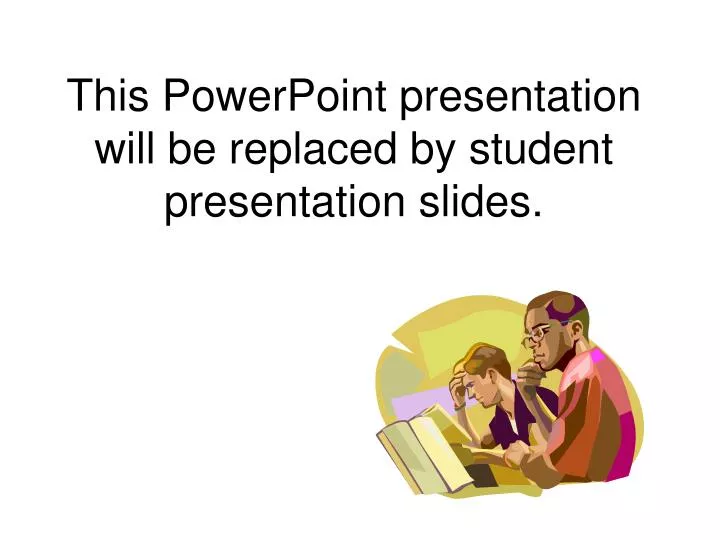 this powerpoint presentation will be replaced by student presentation slides