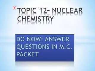 TOPIC 12- NUCLEAR CHEMISTRY