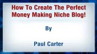 ppt 37761 How To Create The Perfect Money Making Niche Blog