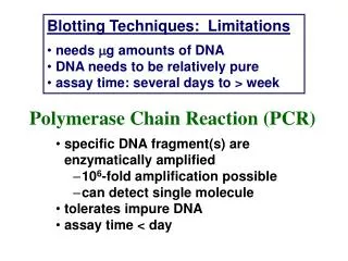 Blotting Techniques: Limitations needs ?g amounts of DNA DNA needs to be relatively pure