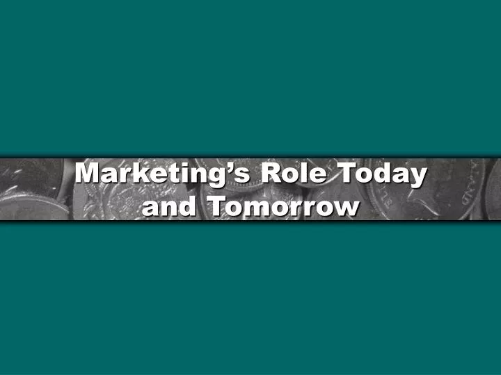 marketing s role today and tomorrow