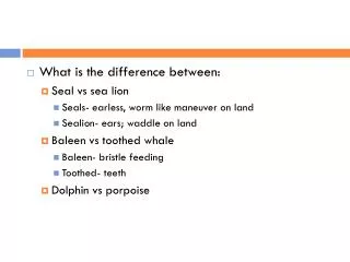 What is the difference between: Seal vs sea lion Seals- earless, worm like maneuver on land