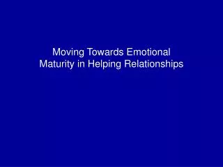 Moving Towards Emotional Maturity in Helping Relationships