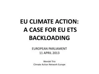 EU CLIMATE ACTION: A CASE FOR EU ETS BACKLOADING EUROPEAN PARLIAMENT 11 APRIL 2013 Wendel Trio