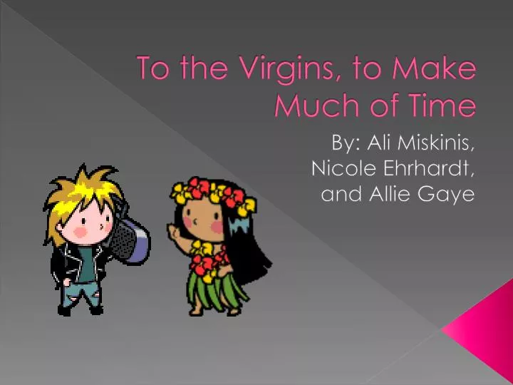 to the virgins to make much of time