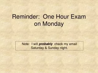 Reminder: One Hour Exam on Monday