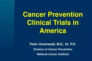 Cancer Prevention Clinical Trials in America Peter Greenwald, M.D., Dr. P.H.