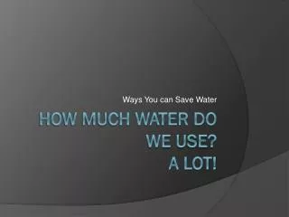 How Much Water Do We Use? A Lot!