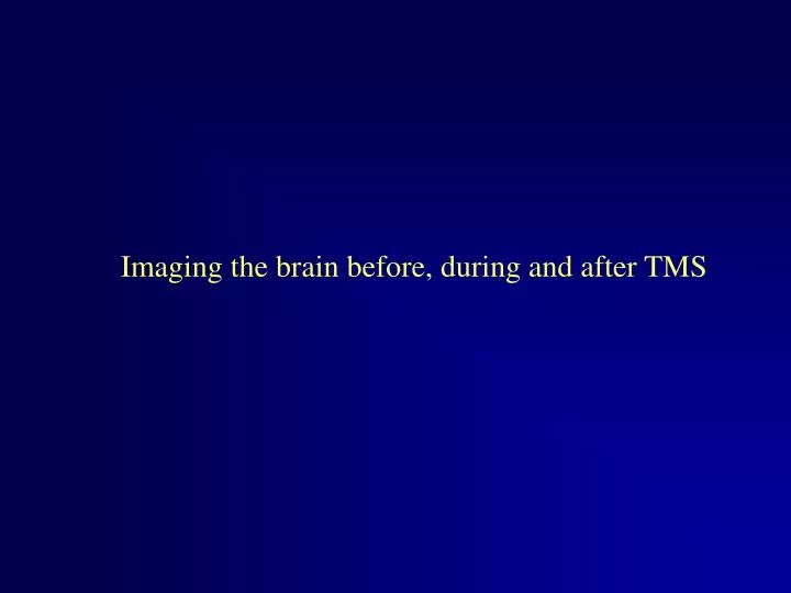 imaging the brain before during and after tms